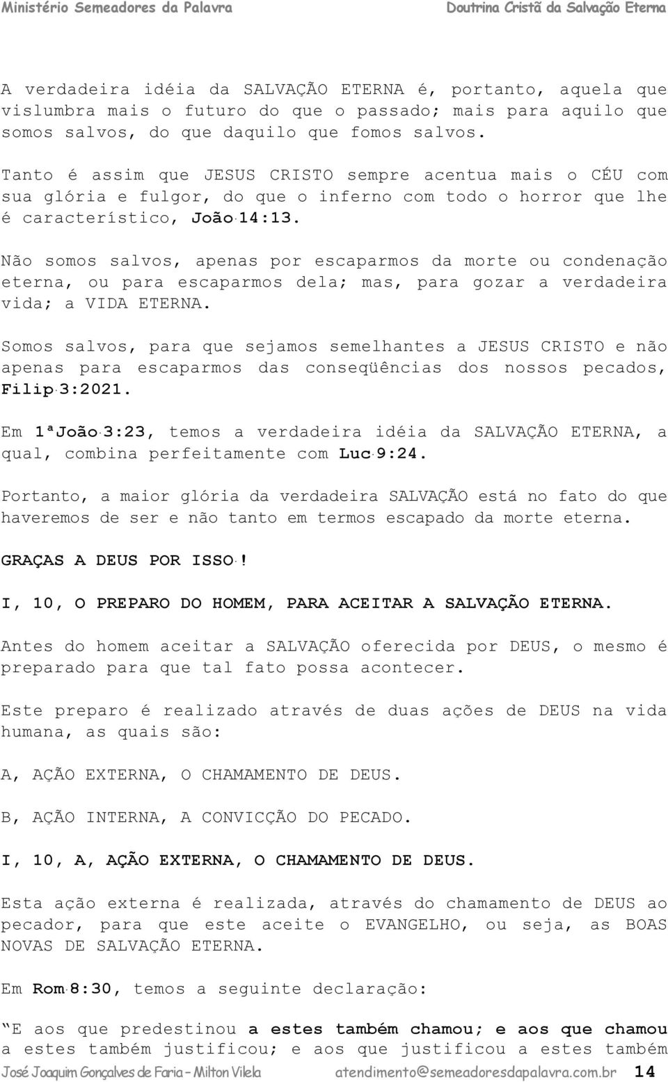 Não somos salvos, apenas por escaparmos da morte ou condenação eterna, ou para escaparmos dela; mas, para gozar a verdadeira vida; a VIDA ETERNA.