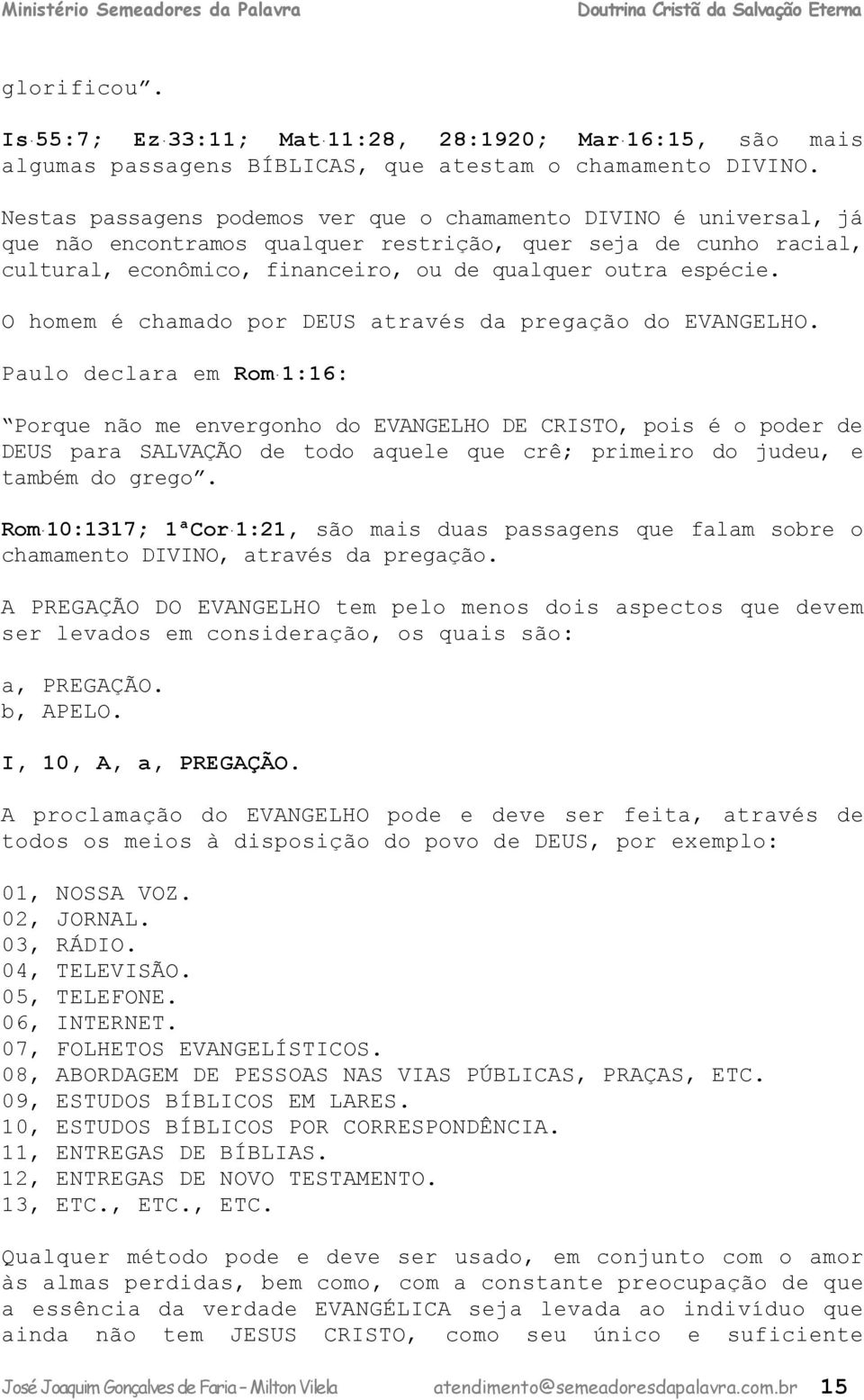 O homem é chamado por DEUS através da pregação do EVANGELHO.