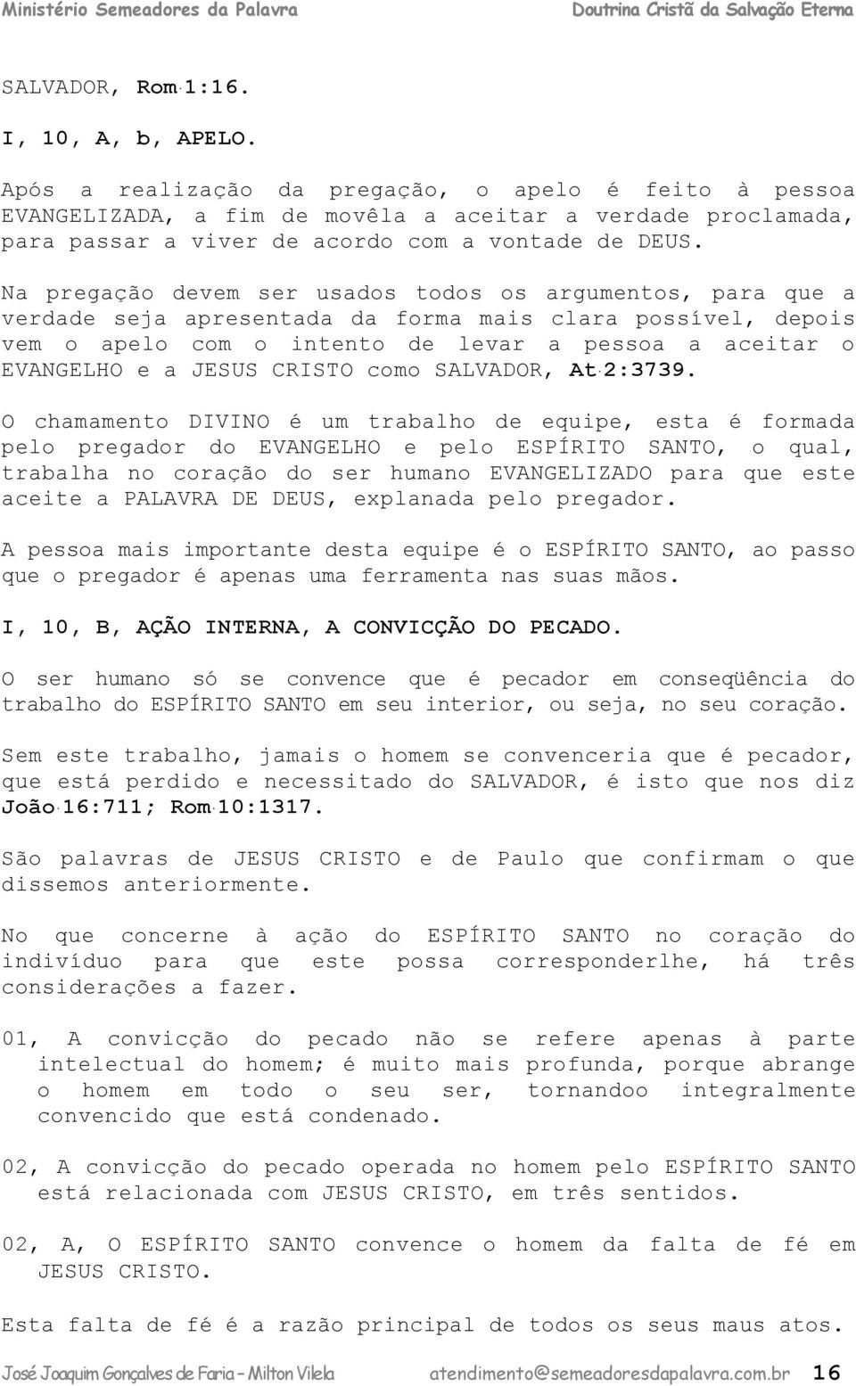 Na pregação devem ser usados todos os argumentos, para que a verdade seja apresentada da forma mais clara possível, depois vem o apelo com o intento de levar a pessoa a aceitar o EVANGELHO e a JESUS