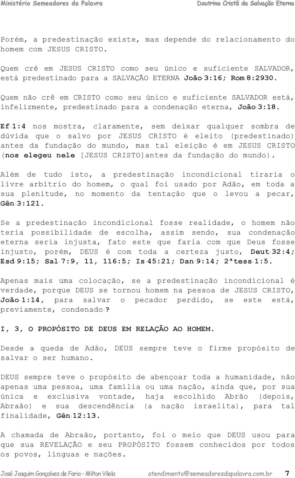 Quem não crê em CRISTO como seu único e suficiente SALVADOR está, infelizmente, predestinado para a condenação eterna, João 3:18.