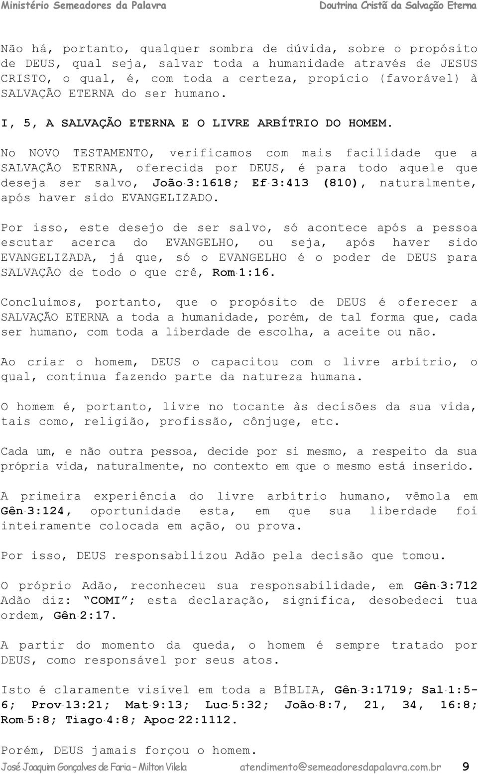 No NOVO TESTAMENTO, verificamos com mais facilidade que a SALVAÇÃO ETERNA, oferecida por DEUS, é para todo aquele que deseja ser salvo, João 3:1618; Ef 3:413 (810), naturalmente, após haver sido