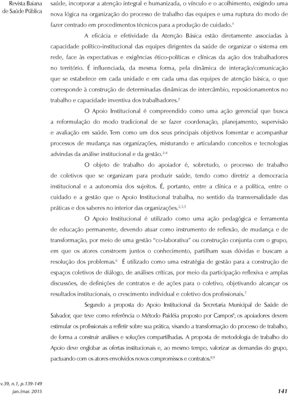 1 A eficácia e efetividade da Atenção Básica estão diretamente associadas à capacidade político-institucional das equipes dirigentes da saúde de organizar o sistema em rede, face às expectativas e