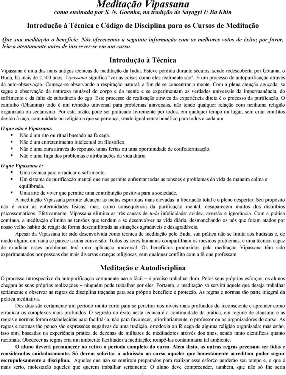 Introdução à Técnica Vipassana é uma das mais antigas técnicas de meditação da Índia. Esteve perdida durante séculos, sendo redescoberta por Gótama, o Buda, há mais de 2.500 anos.