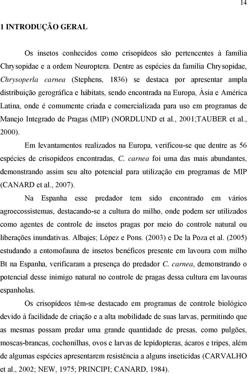 onde é comumente criada e comercializada para uso em programas de Manejo Integrado de Pragas (MIP) (NORDLUND et al., 2001;TAUBER et al., 2000).