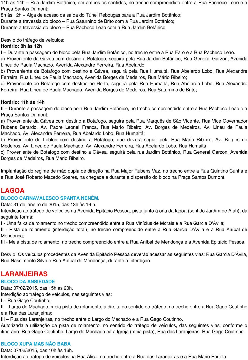 Desvio do tráfego de veículos: Horário: 8h às 12h I Durante a passagem do bloco pela Rua Jardim Botânico, no trecho entre a Rua Faro e a Rua Pacheco Leão.