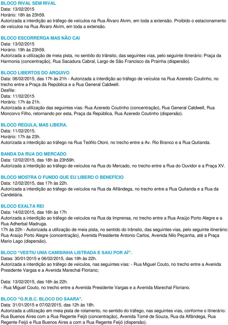 Autorizada a utilização de meia pista, no sentido do trânsito, das seguintes vias, pelo seguinte itinerário: Praça da Harmonia (concentração), Rua Sacadura Cabral, Largo de São Francisco da Prainha