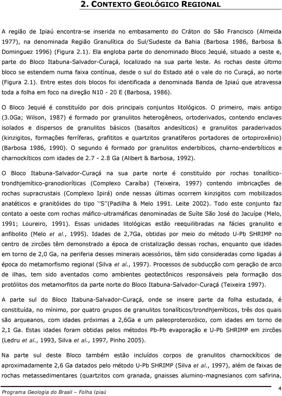 As rochas deste último bloco se estendem numa faixa contínua, desde o sul do Estado até o vale do rio Curaçá, ao norte (Figura 2.1).