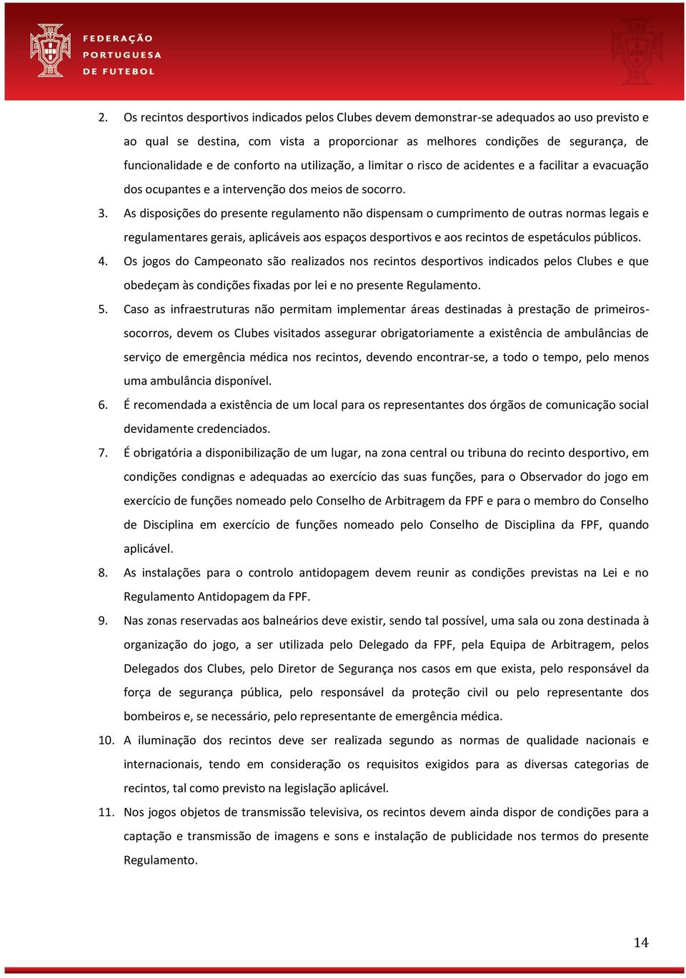 As disposições do presente regulamento não dispensam o cumprimento de outras normas legais e regulamentares gerais, aplicáveis aos espaços desportivos e aos recintos de espetáculos públicos. 4.