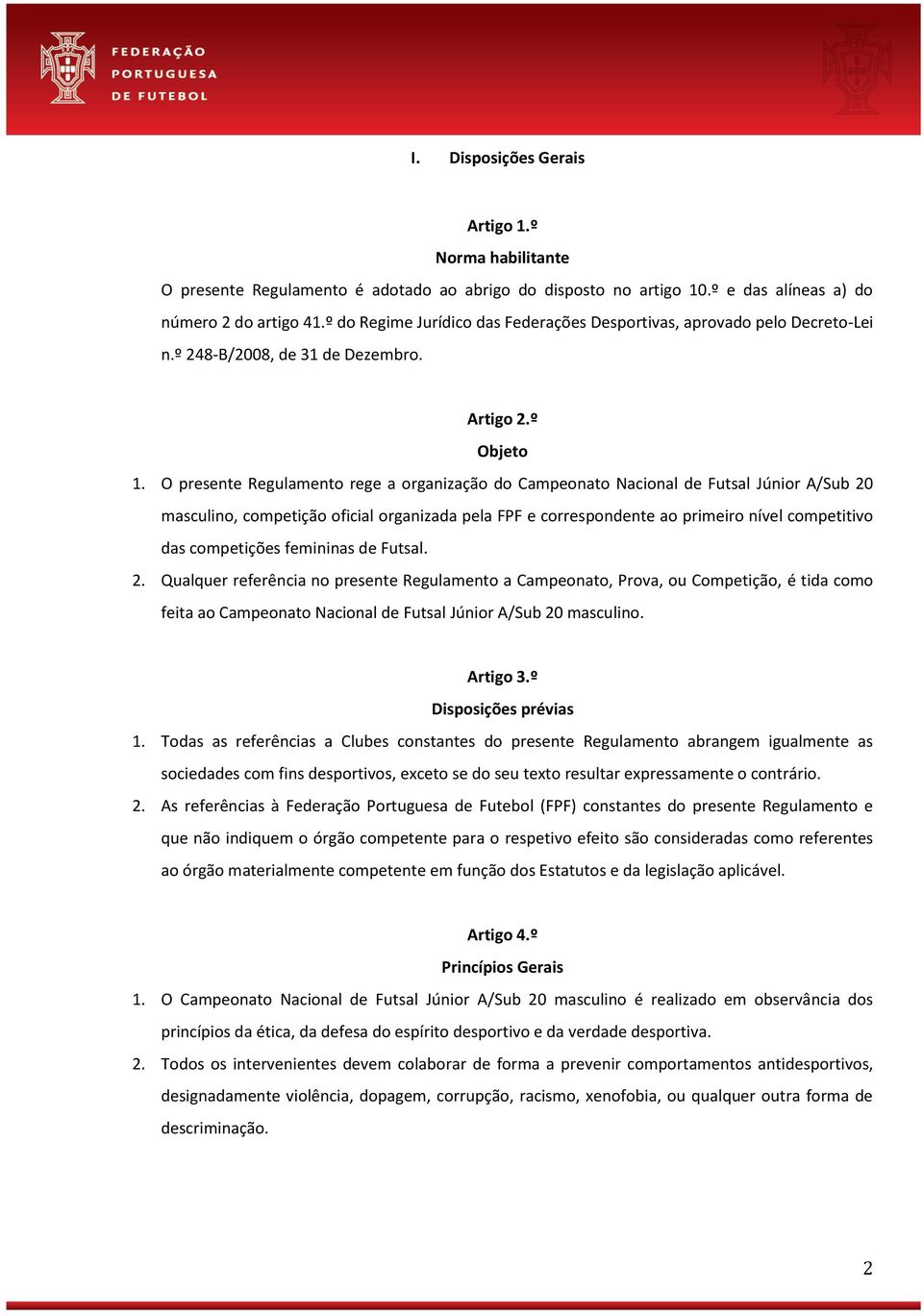 O presente Regulamento rege a organização do Campeonato Nacional de Futsal Júnior A/Sub 20 masculino, competição oficial organizada pela FPF e correspondente ao primeiro nível competitivo das