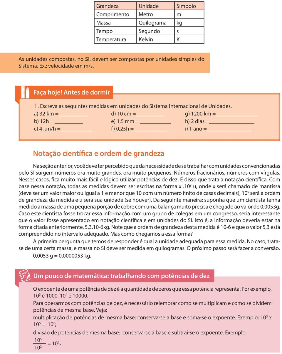 a) 32 km = d) 10 cm = g) 1200 km = b) 12h = e) 1,5 mm = h) 2 dias = c) 4 km/h = f) 0,25h = i) 1 ano = Notação científica e ordem de grandeza Na seção anterior, você deve ter percebido que da