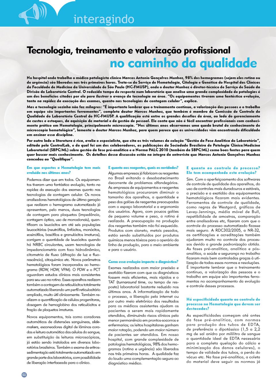 Trata-se do Serviço de Hematologia, Citologia e Genética do Hospital das Clínicas da Faculdade de Medicina da Universidade de São Paulo (HC-FMUSP), onde o doutor Munhoz é diretor-técnico de Serviço