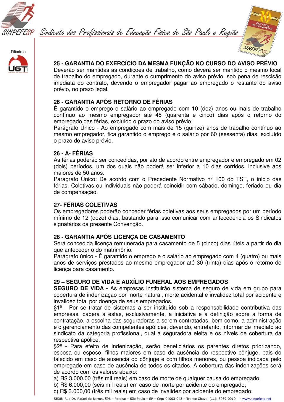 26 - GARANTIA APÓS RETORNO DE FÉRIAS É garantido o emprego e salário ao empregado com 10 (dez) anos ou mais de trabalho contínuo ao mesmo empregador até 45 (quarenta e cinco) dias após o retorno do