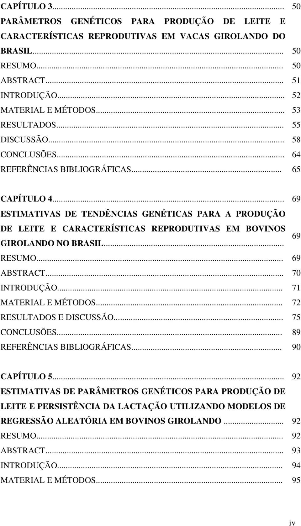 .. 69 ESTIMATIVAS DE TENDÊNCIAS GENÉTICAS PARA A PRODUÇÃO DE LEITE E CARACTERÍSTICAS REPRODUTIVAS EM BOVINOS GIROLANDO NO BRASIL... 69 RESUMO... 69 ABSTRACT... 70 INTRODUÇÃO... 71 MATERIAL E MÉTODOS.