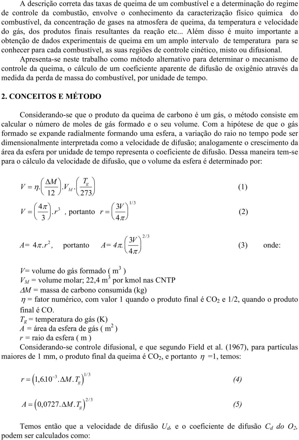 .. Além disso é muito importante a obtenção de dados experimentais de queima em um amplo intervalo de temperatura para se conhecer para cada combustível, as suas regiões de controle cinético, misto