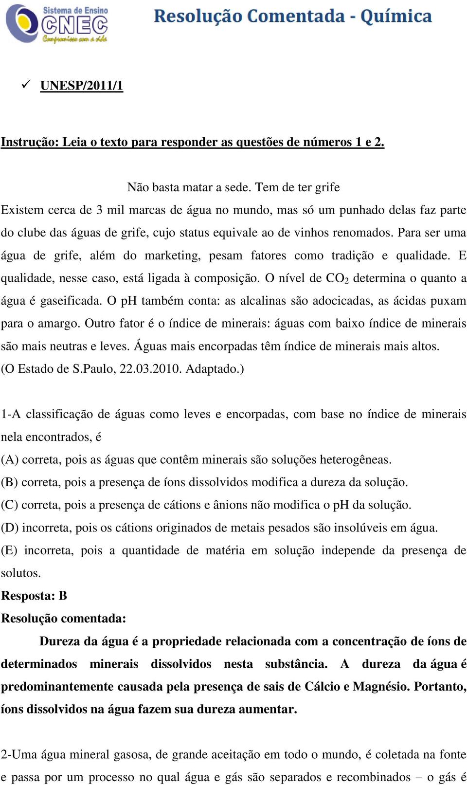 Para ser uma água de grife, além do marketing, pesam fatores como tradição e qualidade. E qualidade, nesse caso, está ligada à composição. O nível de CO 2 determina o quanto a água é gaseificada.