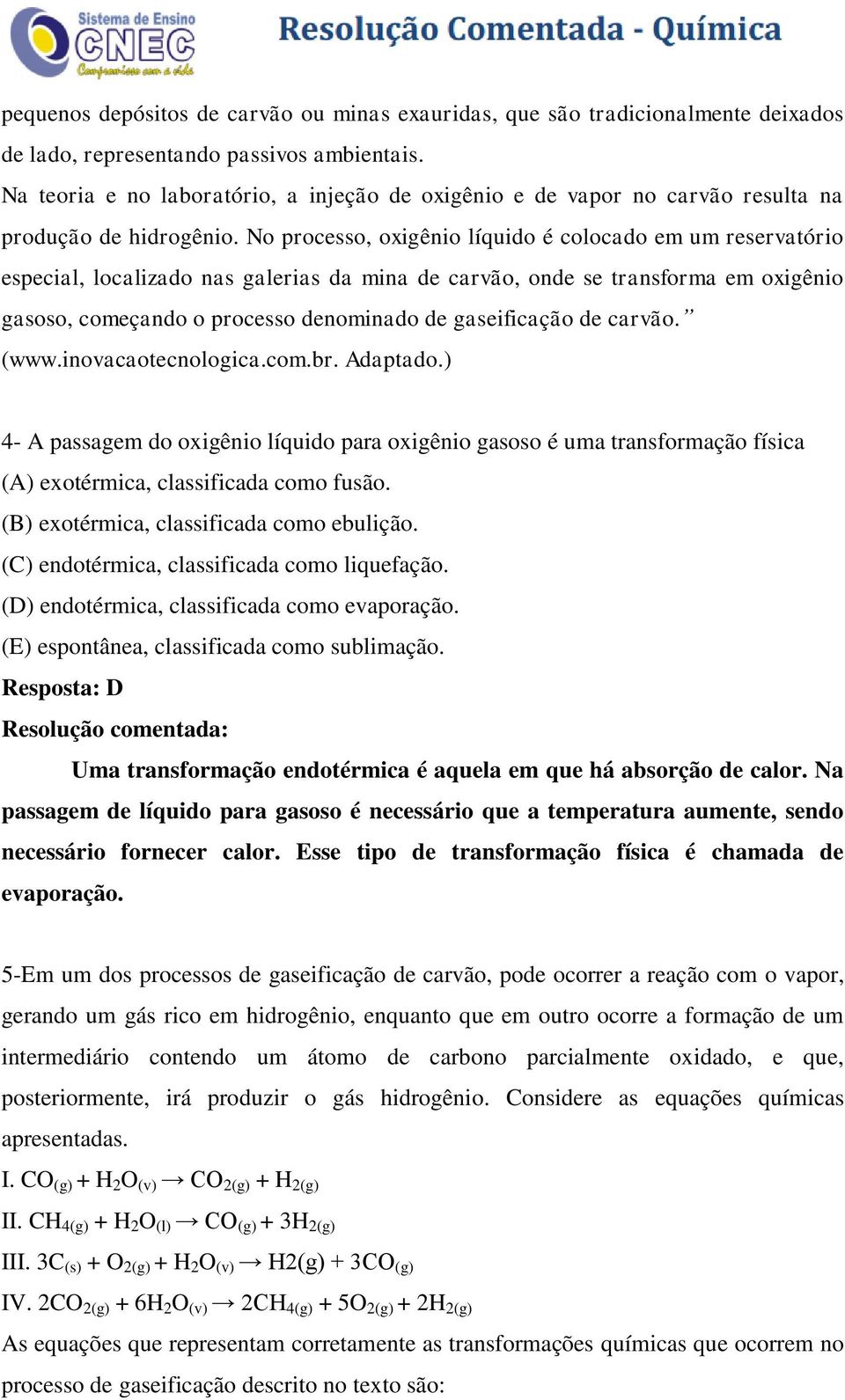 No processo, oxigênio líquido é colocado em um reservatório especial, localizado nas galerias da mina de carvão, onde se transforma em oxigênio gasoso, começando o processo denominado de gaseificação