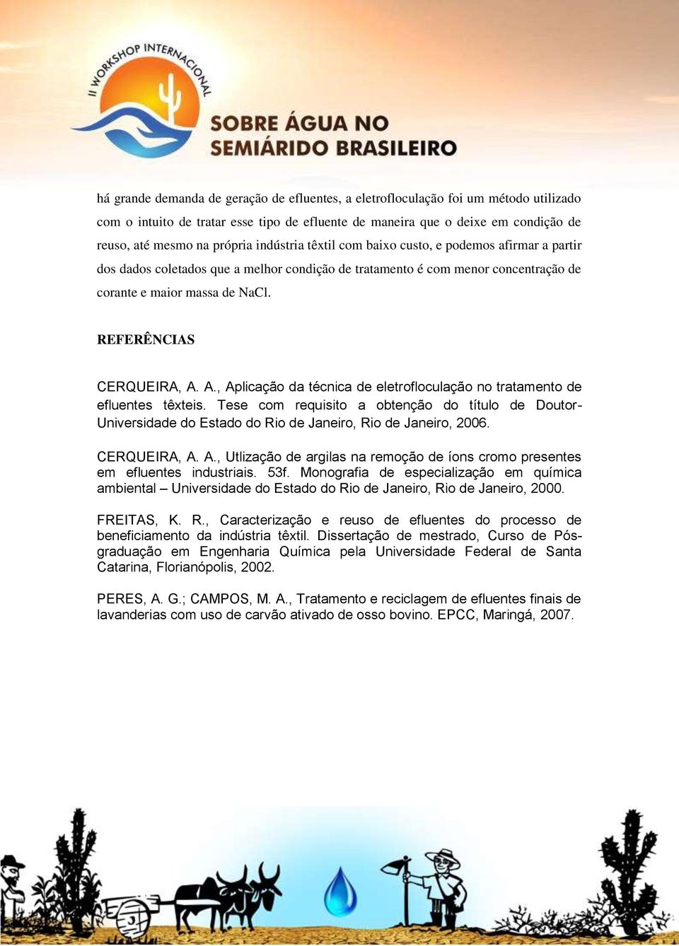 REFERÊNCIAS CERQUEIRA, A. A., Aplicação da técnica de eletrofloculação no tratamento de efluentes têxteis.