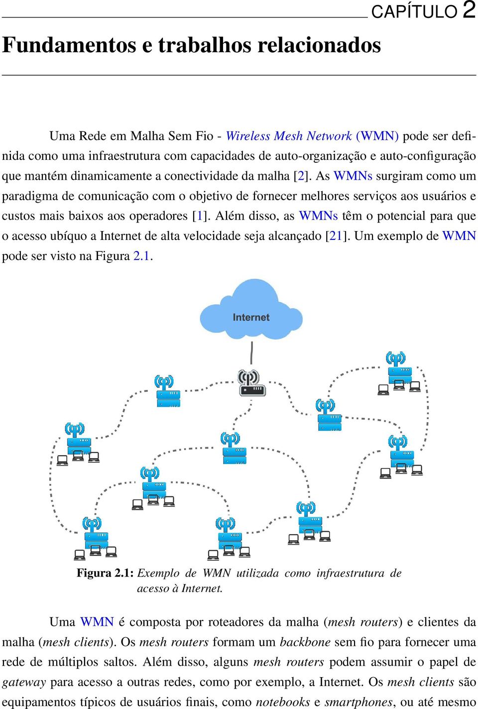 As WMNs surgiram como um paradigma de comunicação com o objetivo de fornecer melhores serviços aos usuários e custos mais baixos aos operadores [1].