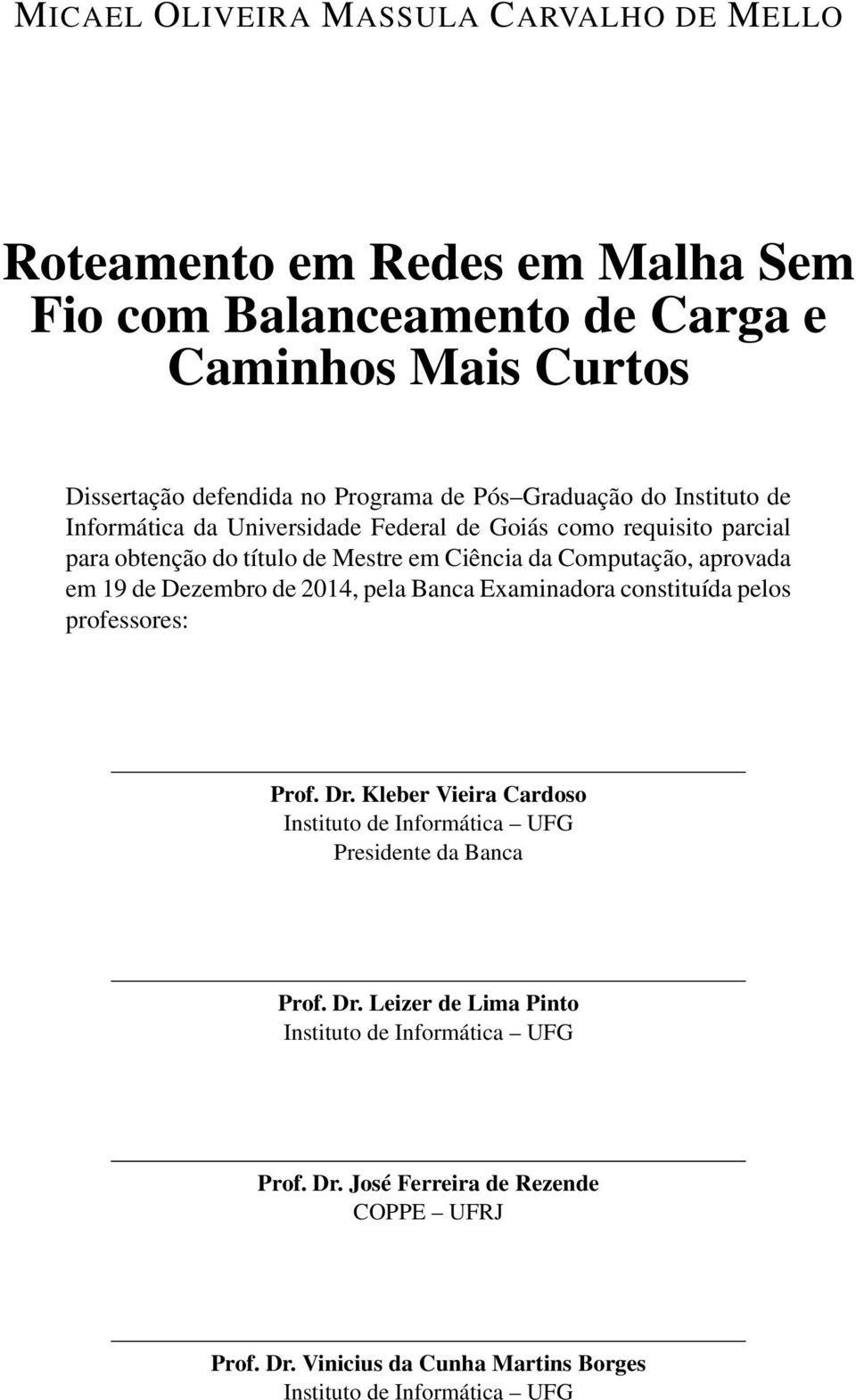 em 19 de Dezembro de 214, pela Banca Examinadora constituída pelos professores: Prof. Dr. Kleber Vieira Cardoso Instituto de Informática UFG Presidente da Banca Prof.