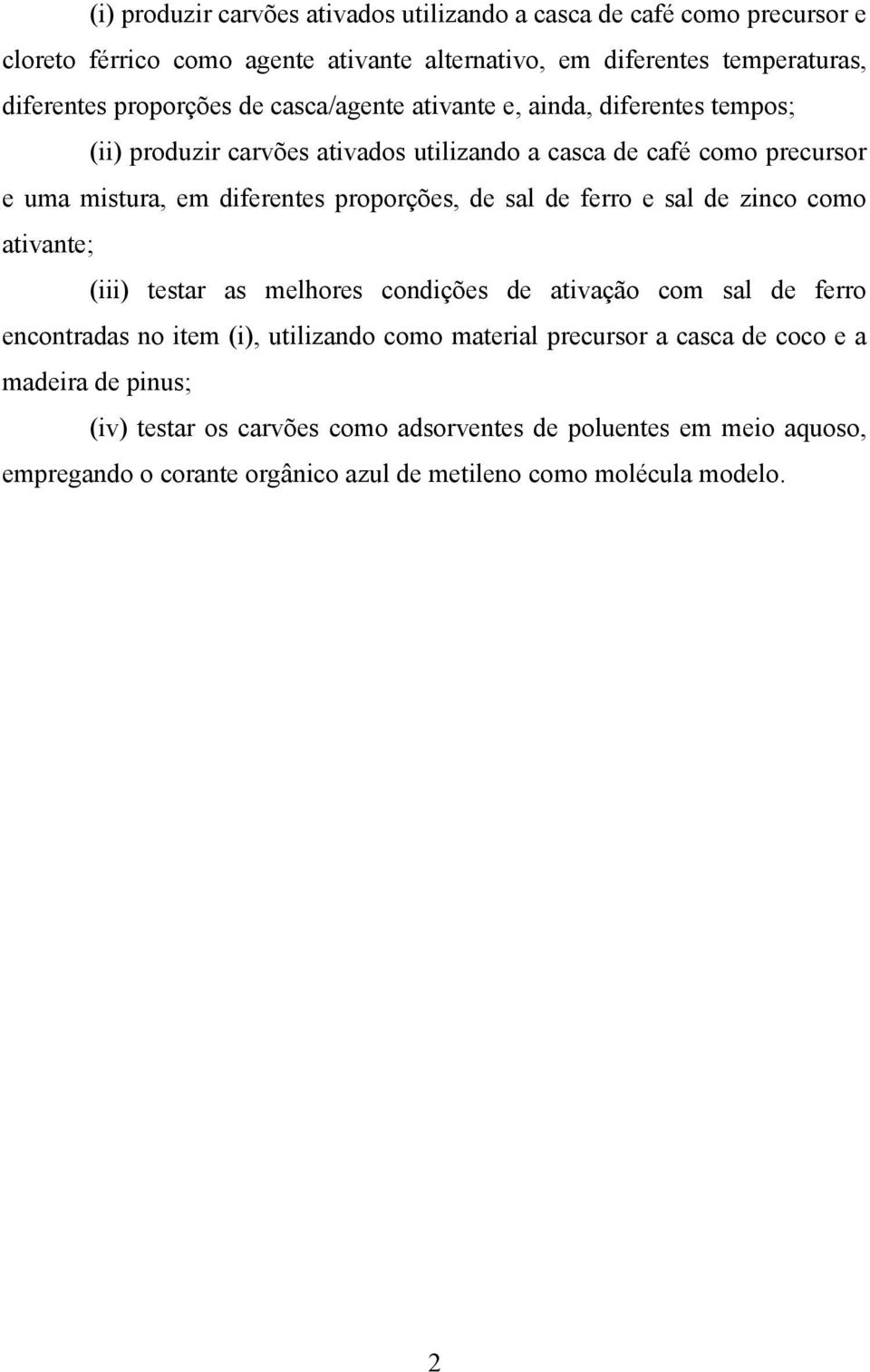 proporções, de sal de ferro e sal de zinco como ativante; (iii) testar as melhores condições de ativação com sal de ferro encontradas no item (i), utilizando como material