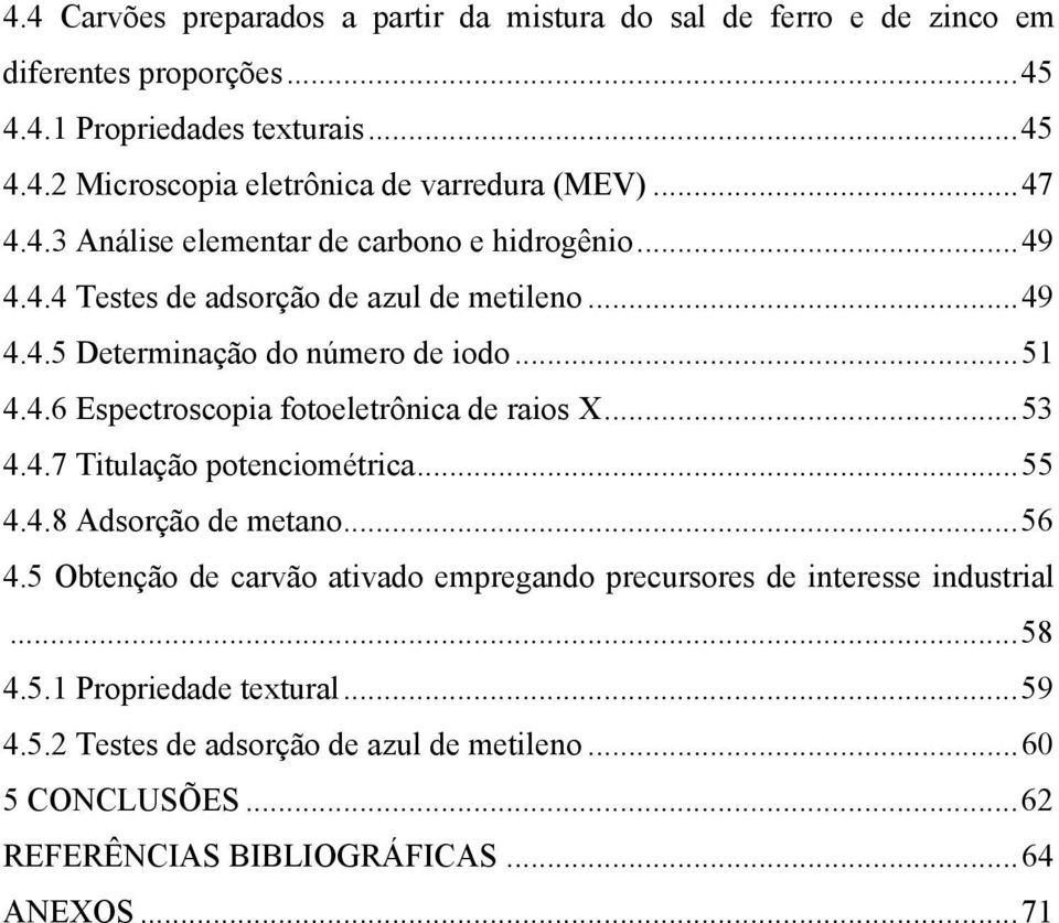 ..53 4.4.7 Titulação potenciométrica...55 4.4.8 Adsorção de metano...56 4.5 Obtenção de carvão ativado empregando precursores de interesse industrial...58 4.5.1 Propriedade textural.