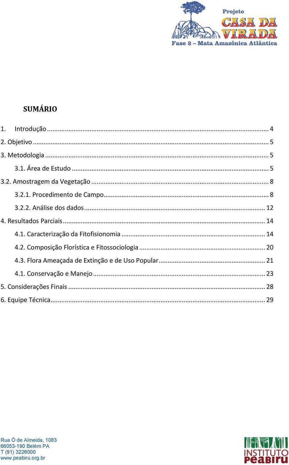 .. 14 4.2. Composição Florística e Fitossociologia... 20 4.3. Flora Ameaçada de Extinção e de Uso Popular... 21 4.