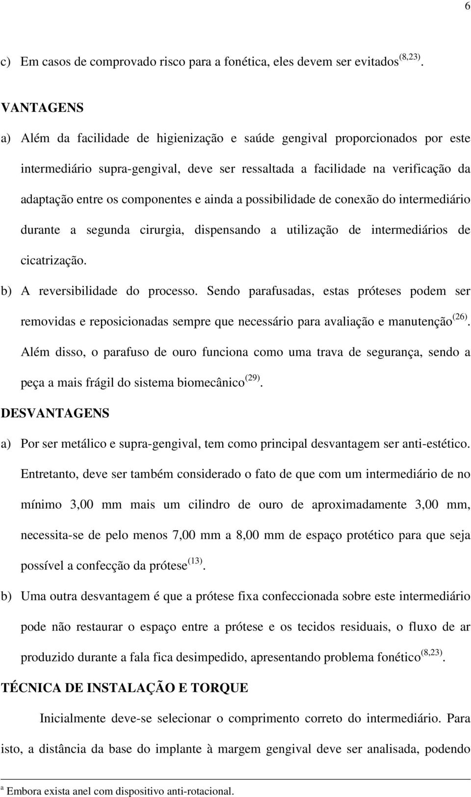 componentes e ainda a possibilidade de conexão do intermediário durante a segunda cirurgia, dispensando a utilização de intermediários de cicatrização. b) A reversibilidade do processo.