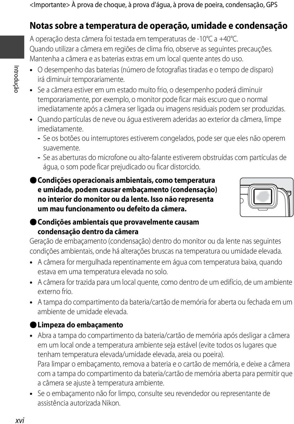 O desempenho das baterias (número de fotografias tiradas e o tempo de disparo) irá diminuir temporariamente.