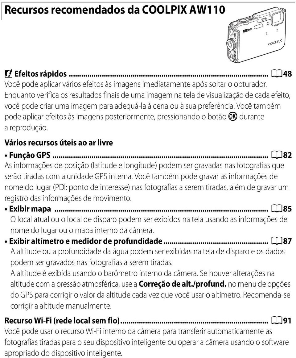 Você também pode aplicar efeitos às imagens posteriormente, pressionando o botão k durante areprodução. Vários recursos úteis ao ar livre Função GPS.