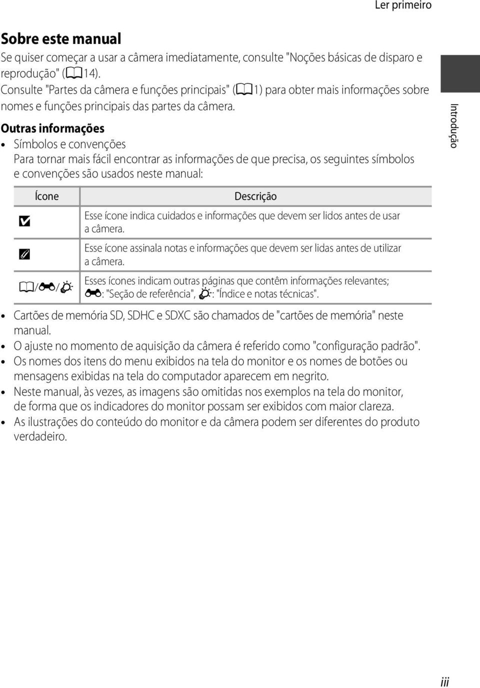 Outras informações Símbolos e convenções Para tornar mais fácil encontrar as informações de que precisa, os seguintes símbolos e convenções são usados neste manual: Ícone Descrição Esse ícone indica