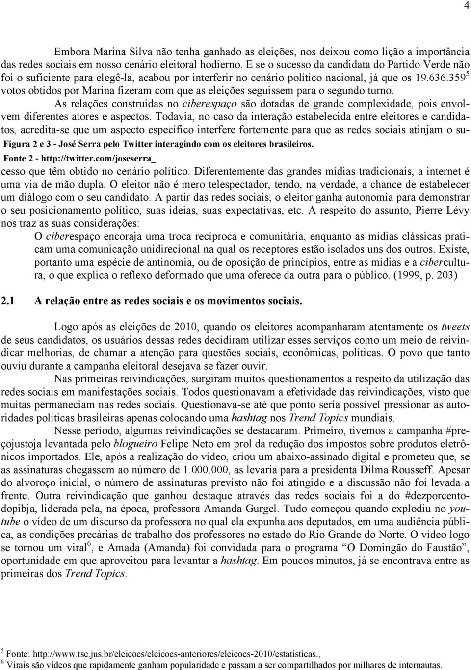 E se o sucesso da candidata do Partido Verde não foi o suficiente para elegê-la, acabou por interferir no cenário político nacional, já que os 19.636.