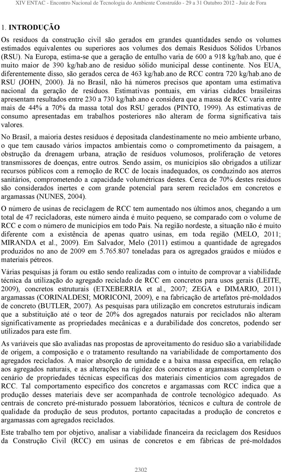 Nos EUA, diferentemente disso, são gerados cerca de 463 kg/hab.ano de RCC contra 720 kg/hab.ano de RSU (JOHN, 2000).