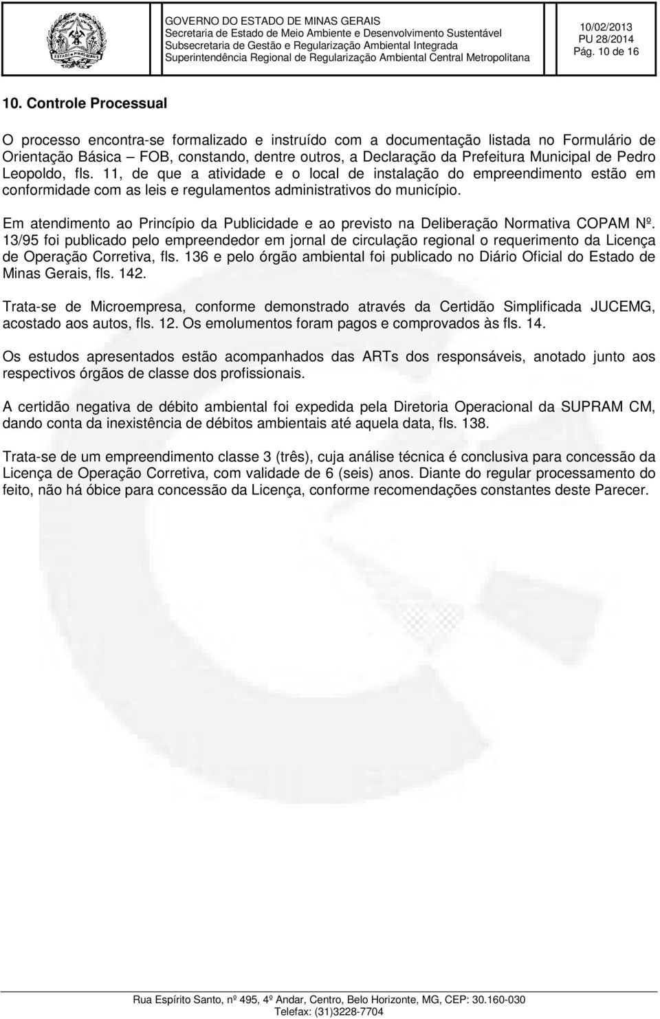 Pedro Leopoldo, fls. 11, de que a atividade e o local de instalação do empreendimento estão em conformidade com as leis e regulamentos administrativos do município.