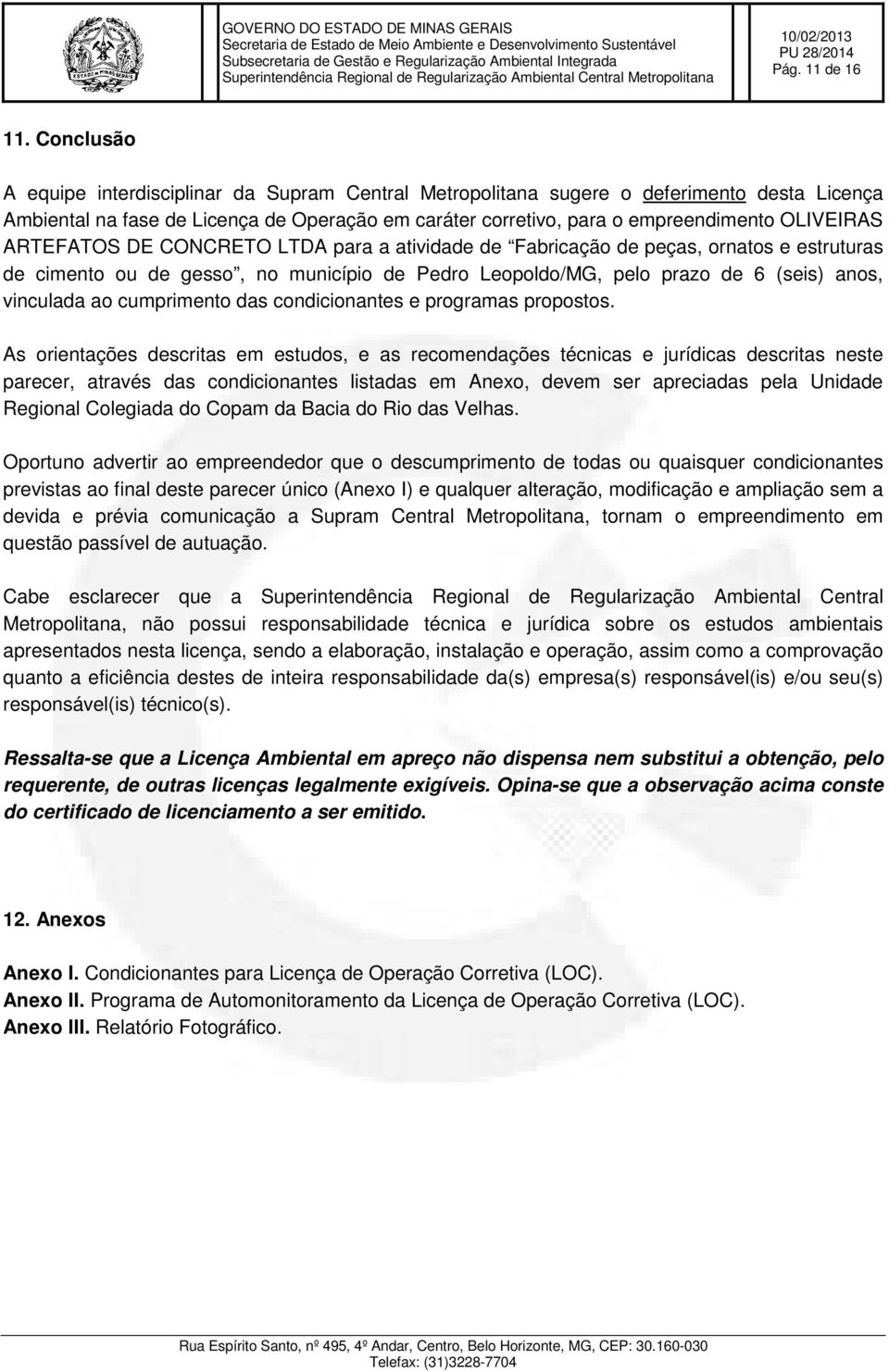 ARTEFATOS DE CONCRETO LTDA para a atividade de Fabricação de peças, ornatos e estruturas de cimento ou de gesso, no município de Pedro Leopoldo/MG, pelo prazo de 6 (seis) anos, vinculada ao