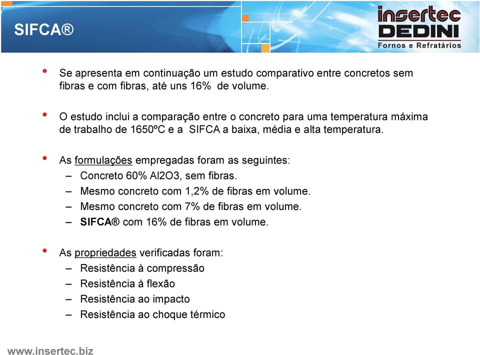 As formulações empregadas foram as seguintes: Concreto 60% Al2O3, sem fibras. Mesmo concreto com 1,2% de fibras em volume.