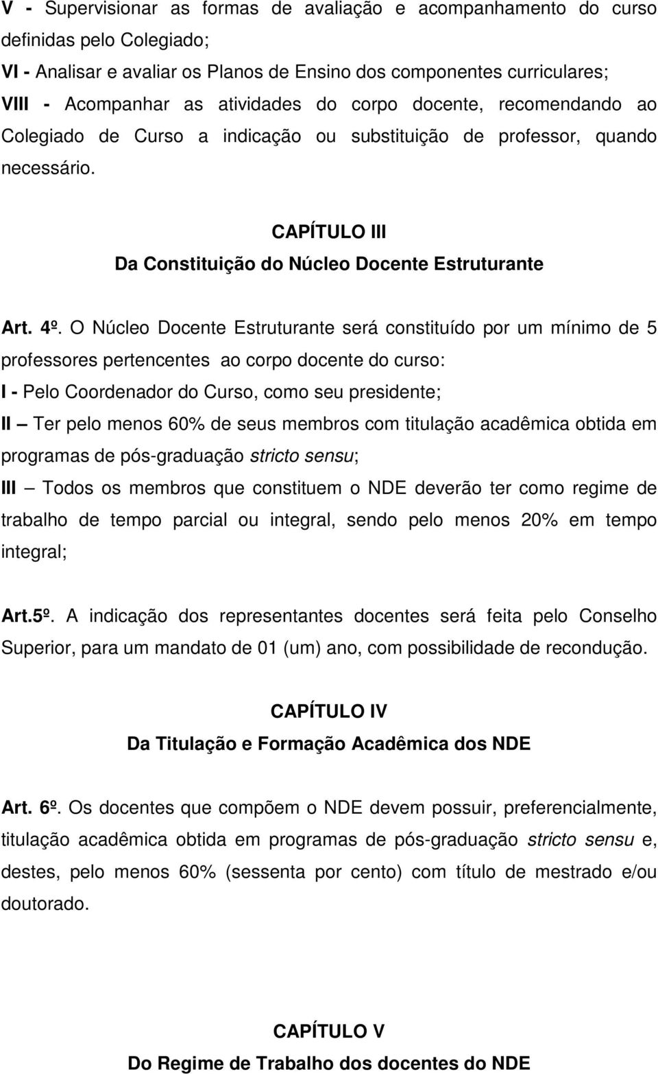 O Núcleo Docente Estruturante será constituído por um mínimo de 5 professores pertencentes ao corpo docente do curso: I - Pelo Coordenador do Curso, como seu presidente; II Ter pelo menos 60% de seus