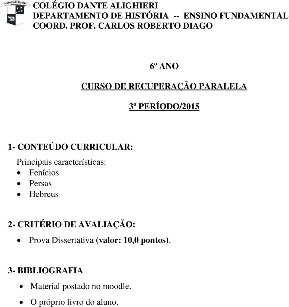 características: Fenícios Persas Hebreus 2- CRITÉRIO DE AVALIAÇÃO: Prova