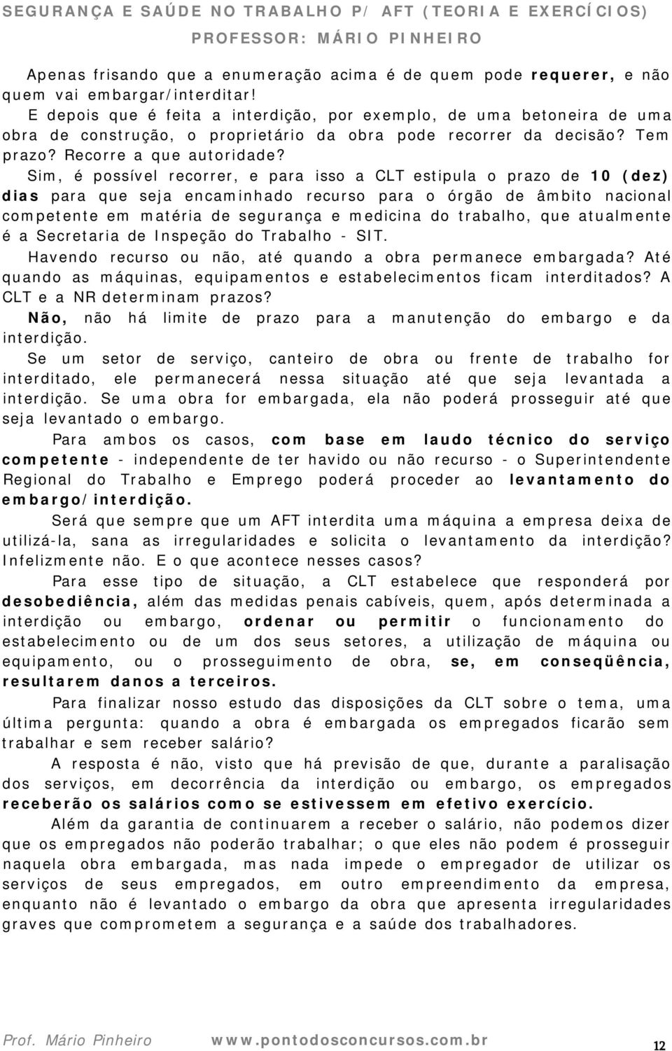 Sim, é possível recorrer, e para isso a CLT estipula o prazo de 10 (dez) dias para que seja encaminhado recurso para o órgão de âmbito nacional competente em matéria de segurança e medicina do