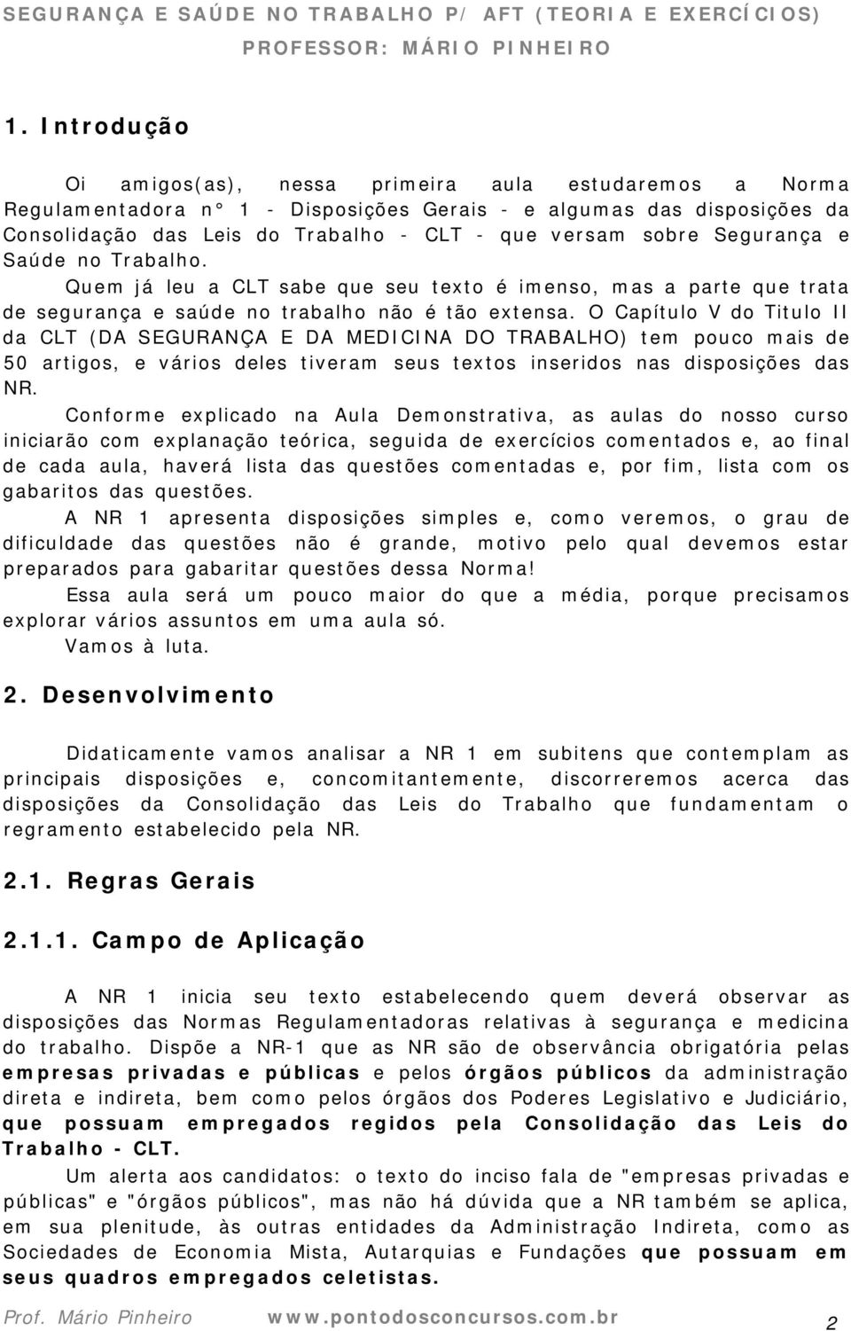 O Capítulo V do Titulo II da CLT (DA SEGURANÇA E DA MEDICINA DO TRABALHO) tem pouco mais de 50 artigos, e vários deles tiveram seus textos inseridos nas disposições das NR.