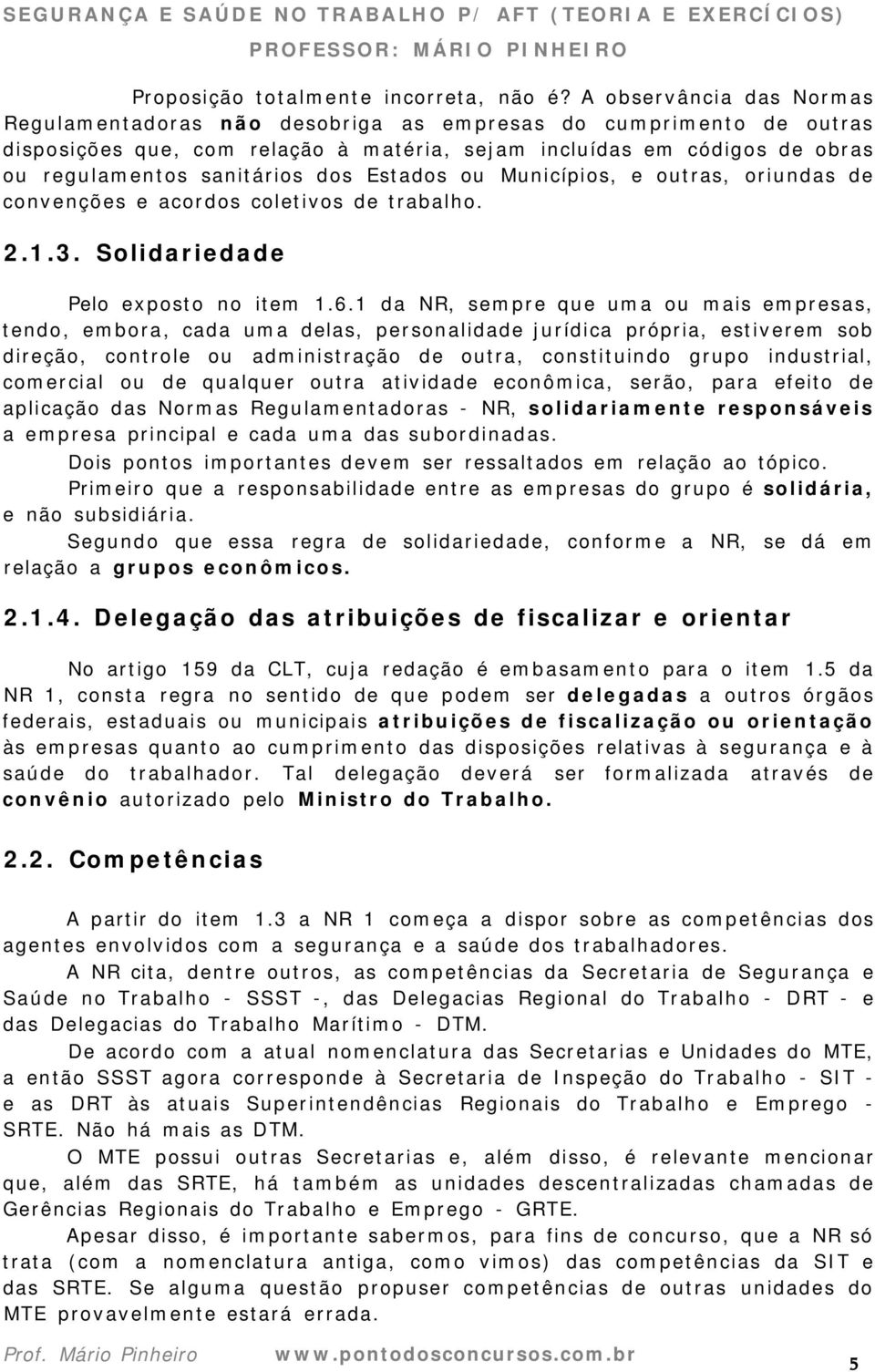 Estados ou Municípios, e outras, oriundas de convenções e acordos coletivos de trabalho. 2.1.3. Solidariedade Pelo exposto no item 1.6.