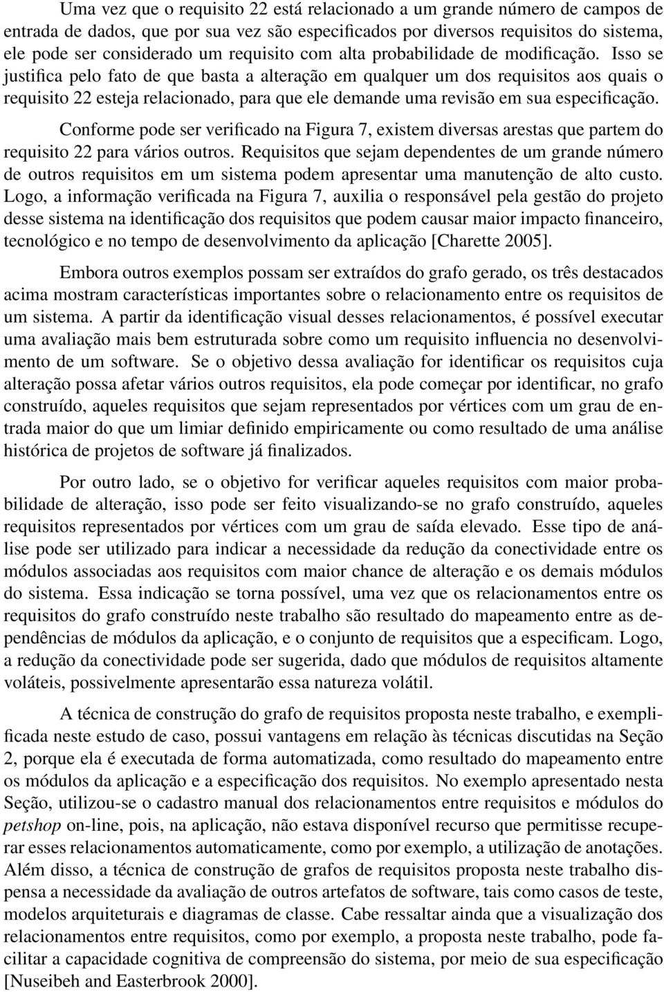 Isso se justifica pelo fato de que basta a alteração em qualquer um dos requisitos aos quais o requisito 22 esteja relacionado, para que ele demande uma revisão em sua especificação.