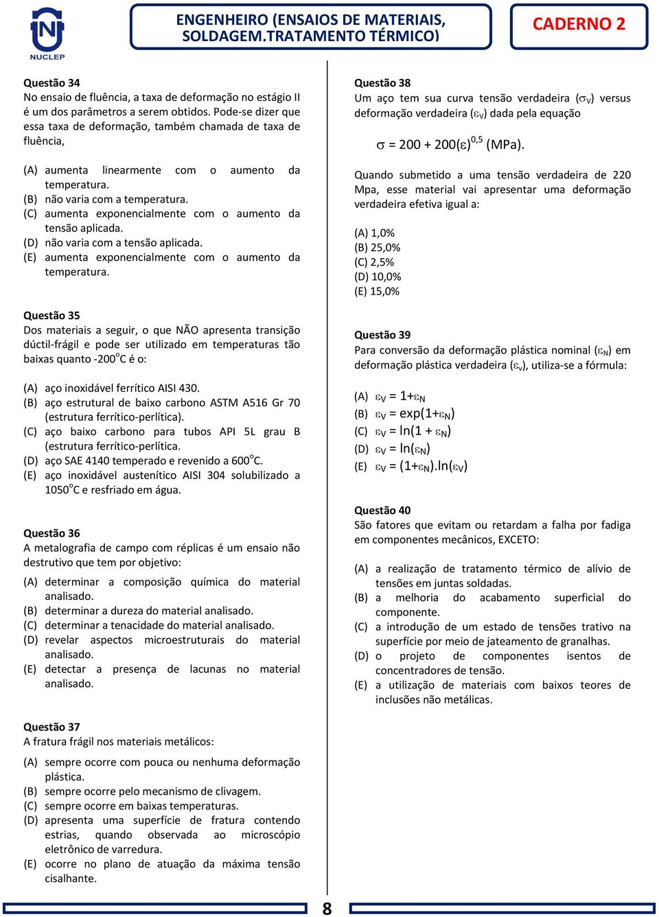 (C) aumenta exponencialmente com o aumento da tensão aplicada. (D) não varia com a tensão aplicada. (E) aumenta exponencialmente com o aumento da temperatura.