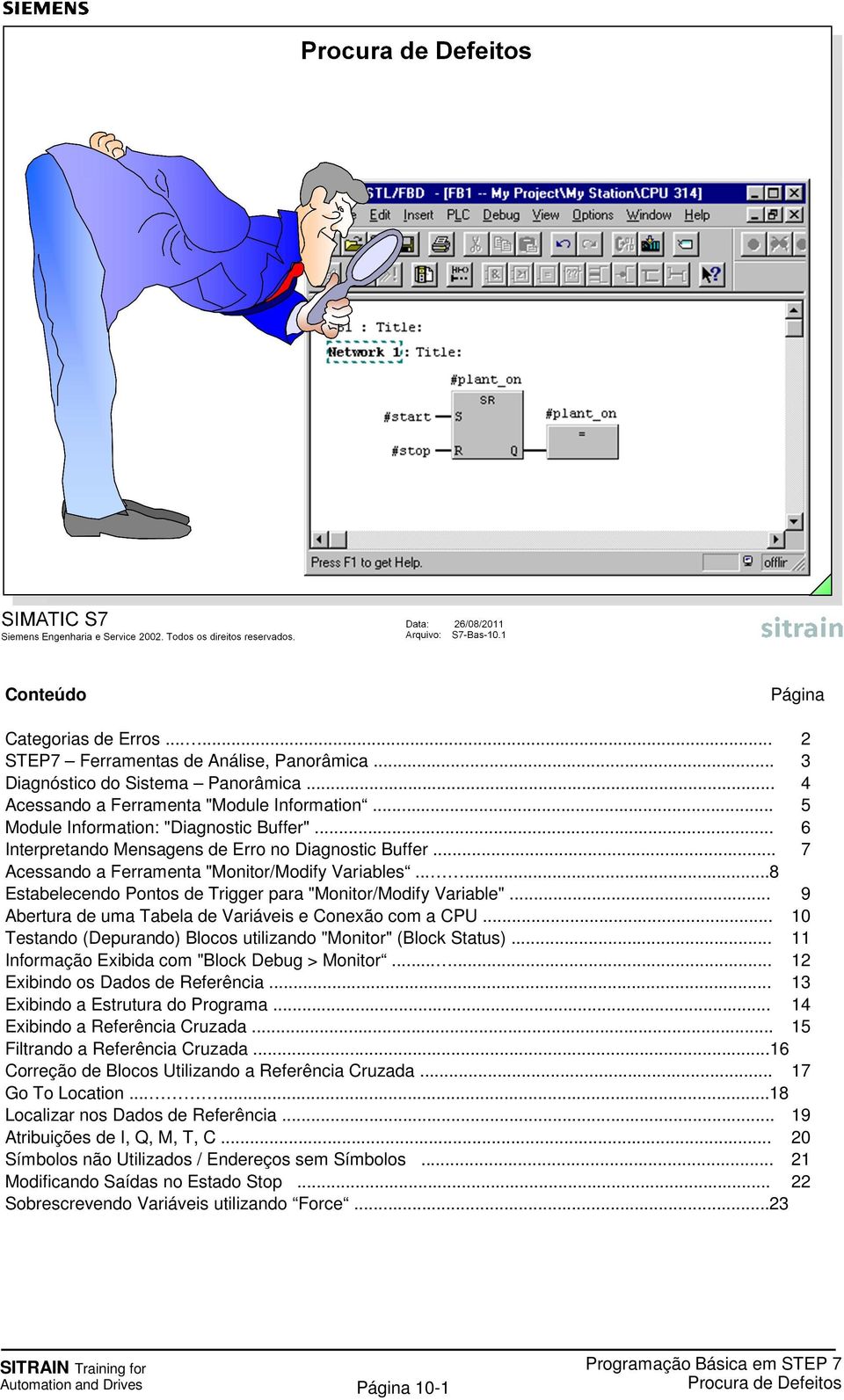 .....8 Estabelecendo Pontos de Trigger para "Monitor/Modify Variable"... 9 Abertura de uma Tabela de Variáveis e Conexão com a CPU... 10 Testando (Depurando) Blocos utilizando "Monitor" (Block Status).