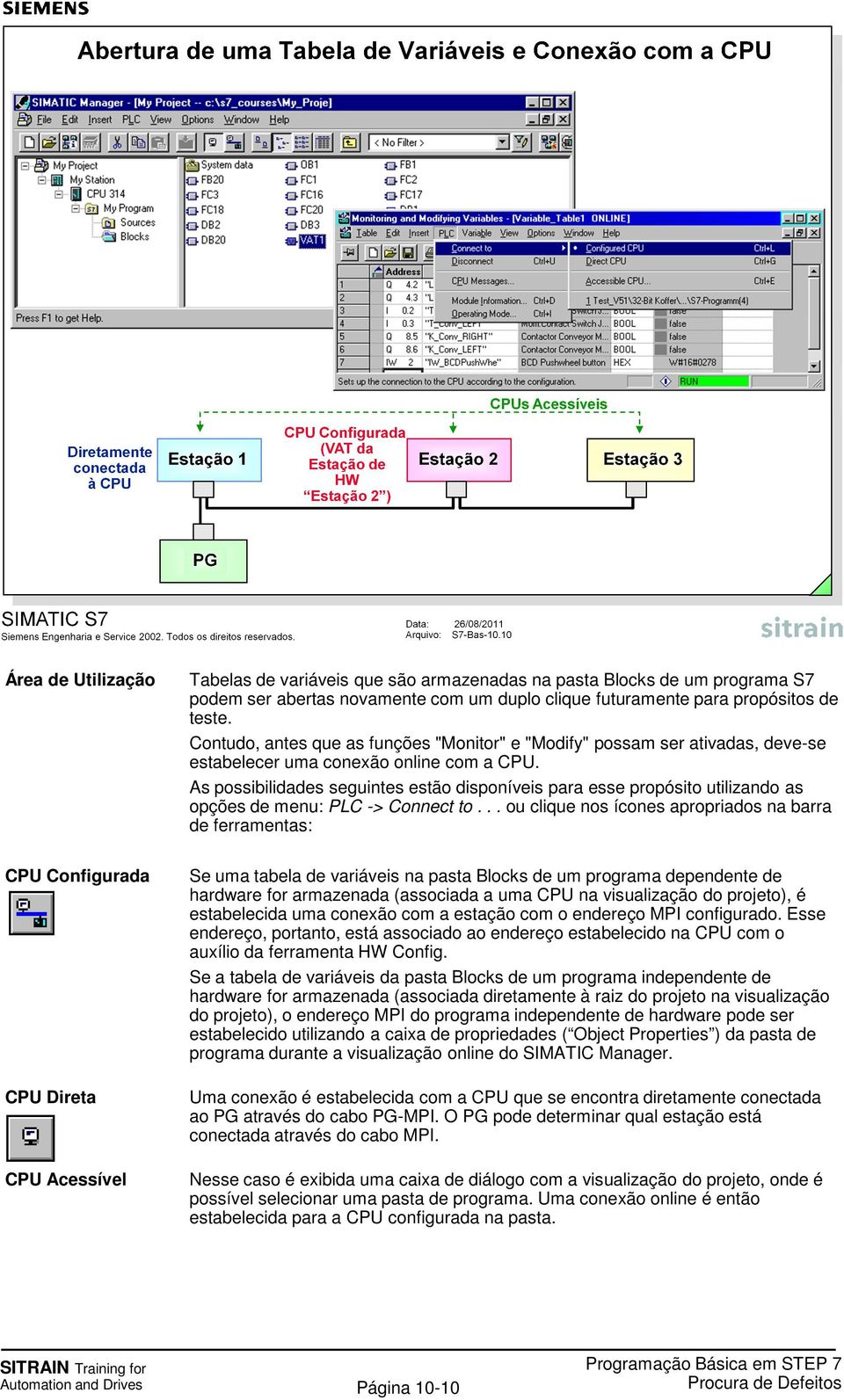 As possibilidades seguintes estão disponíveis para esse propósito utilizando as opções de menu: PLC -> Connect to.