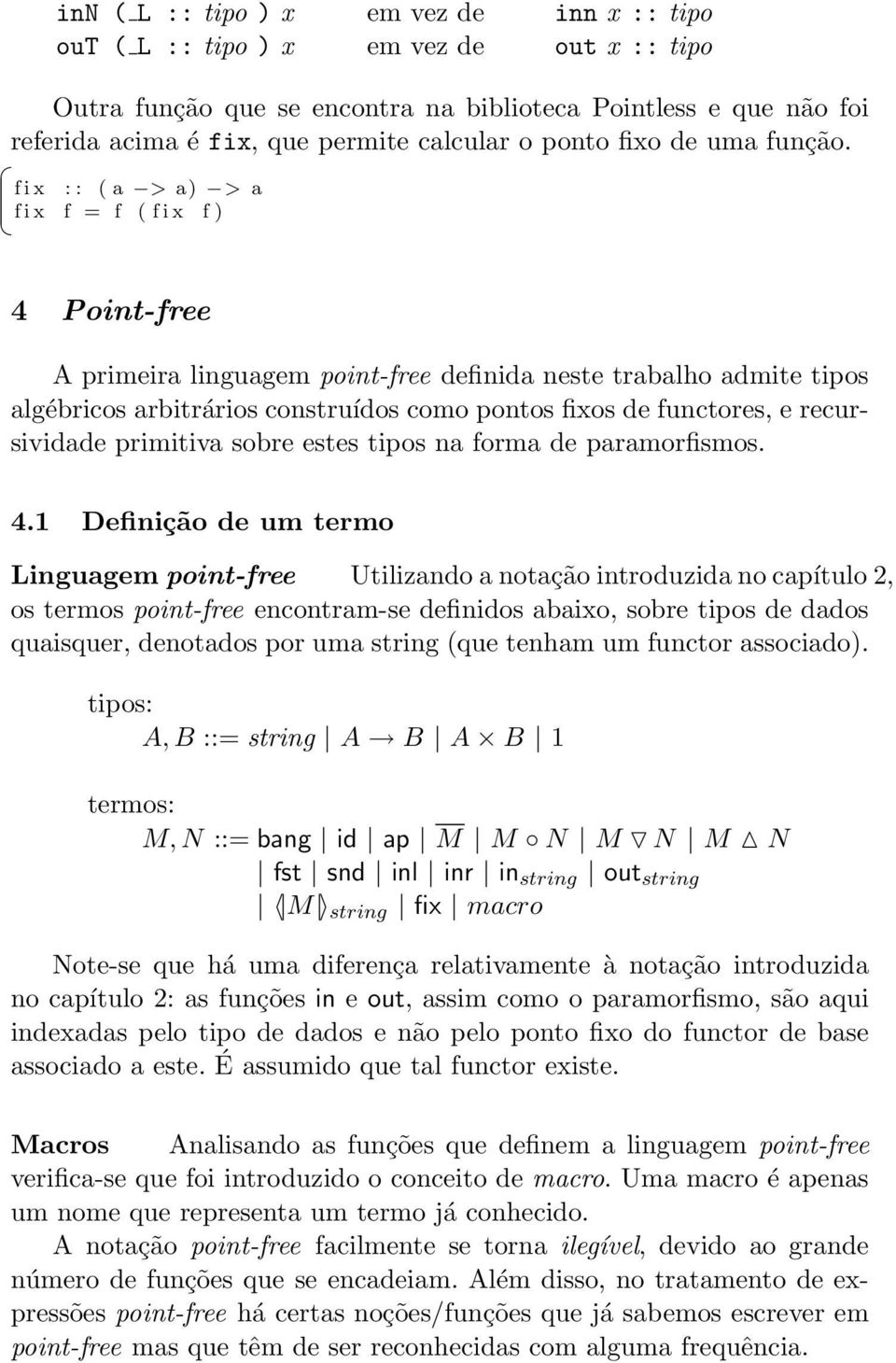 f i x : : ( a > a) > a f i x f = f ( f i x f ) 4 Point-free A primeira linguagem point-free definida neste trabalho admite tipos algébricos arbitrários construídos como pontos fixos de functores, e