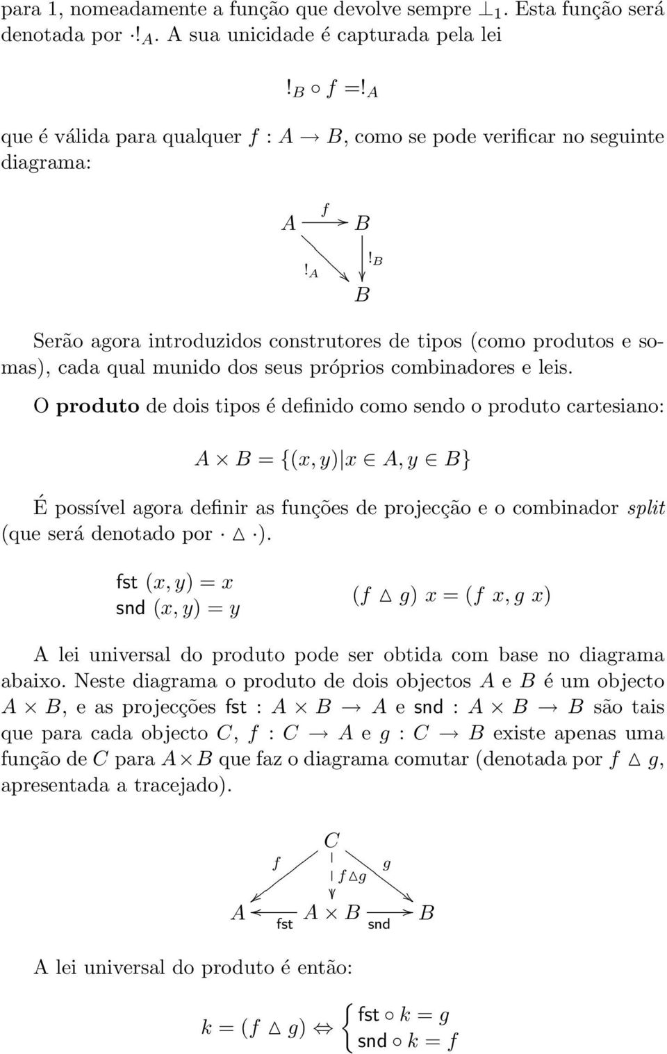 A Serão agora introduzidos construtores de tipos (como produtos e somas), cada qual munido dos seus próprios combinadores e leis. O produto de dois tipos é definido como sendo o produto cartesiano: B!