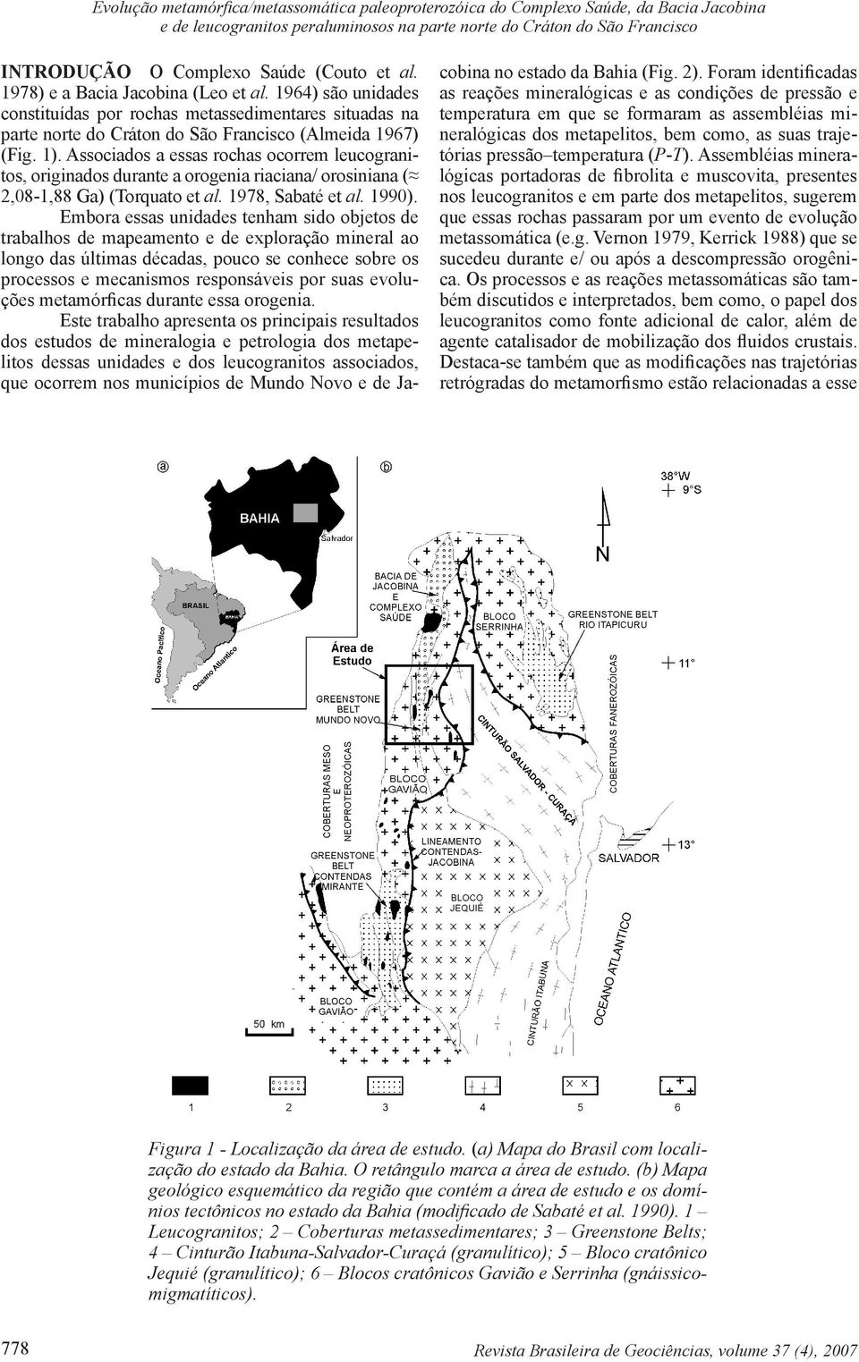 Associados a essas rochas ocorrem leucogranitos, originados durante a orogenia riaciana/ orosiniana ( 2,08-1,88 Ga) (Torquato et al. 1978, Sabaté et al. 1990).