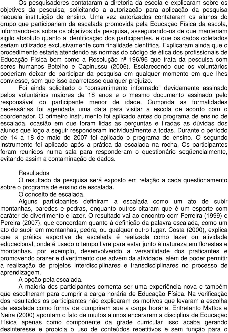 sigilo absoluto quanto a identificação dos participantes, e que os dados coletados seriam utilizados exclusivamente com finalidade científica.