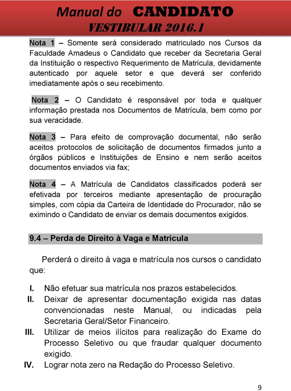 Nota 2 O Candidato é responsável por toda e qualquer informação prestada nos Documentos de Matrícula, bem como por sua veracidade.