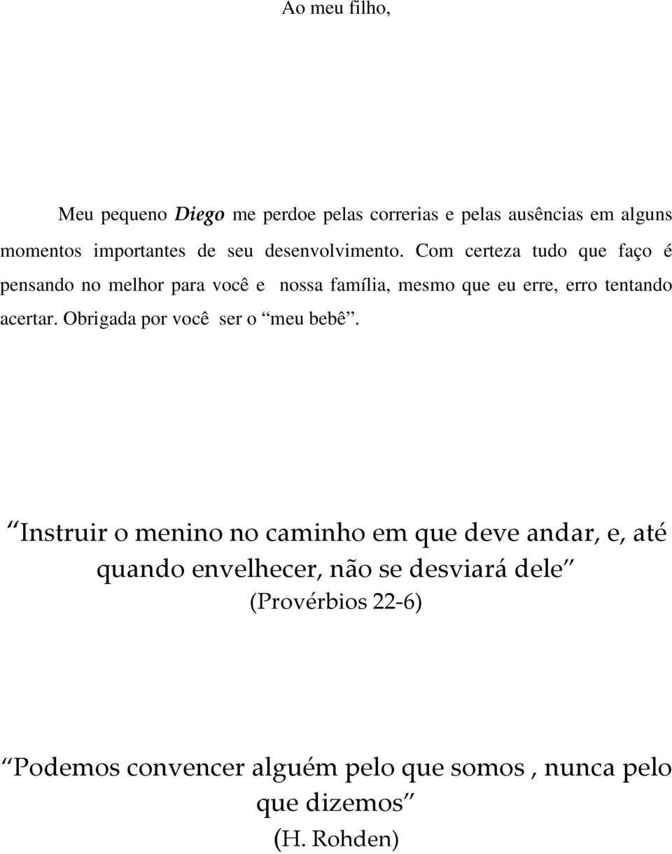 Com certeza tudo que faço é pensando no melhor para você e nossa família, mesmo que eu erre, erro tentando acertar.